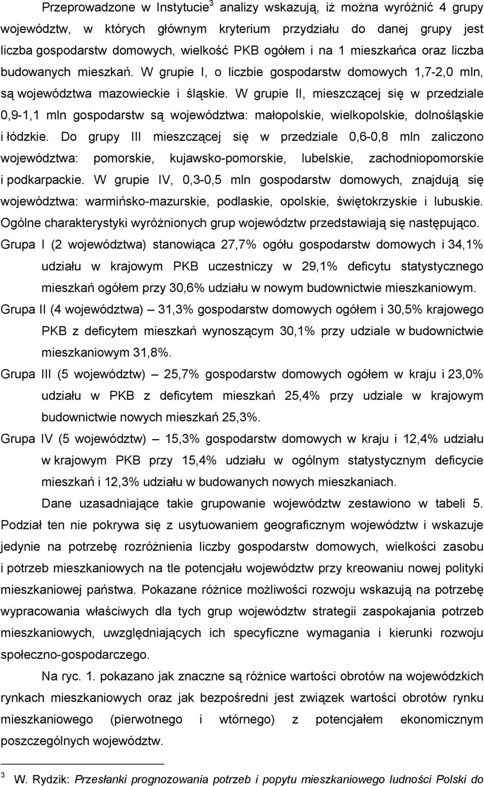 W grupie II, mieszczącej się w przedziale 0,9-1,1 mln gospodarstw są województwa: małopolskie, wielkopolskie, dolnośląskie i łódzkie.