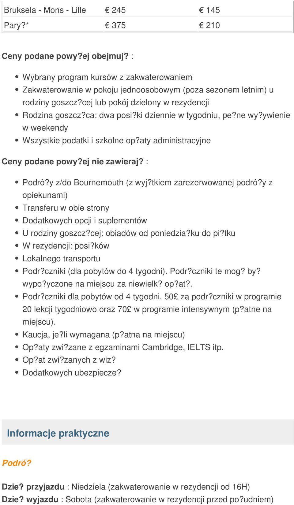 : Podró?y z/do Bournemouth (z wyj?tkiem zarezerwowanej podró?y z opiekunami) Transferu w obie strony Dodatkowych opcji i suplementów U rodziny goszcz?cej: obiadów od poniedzia?ku do pi?