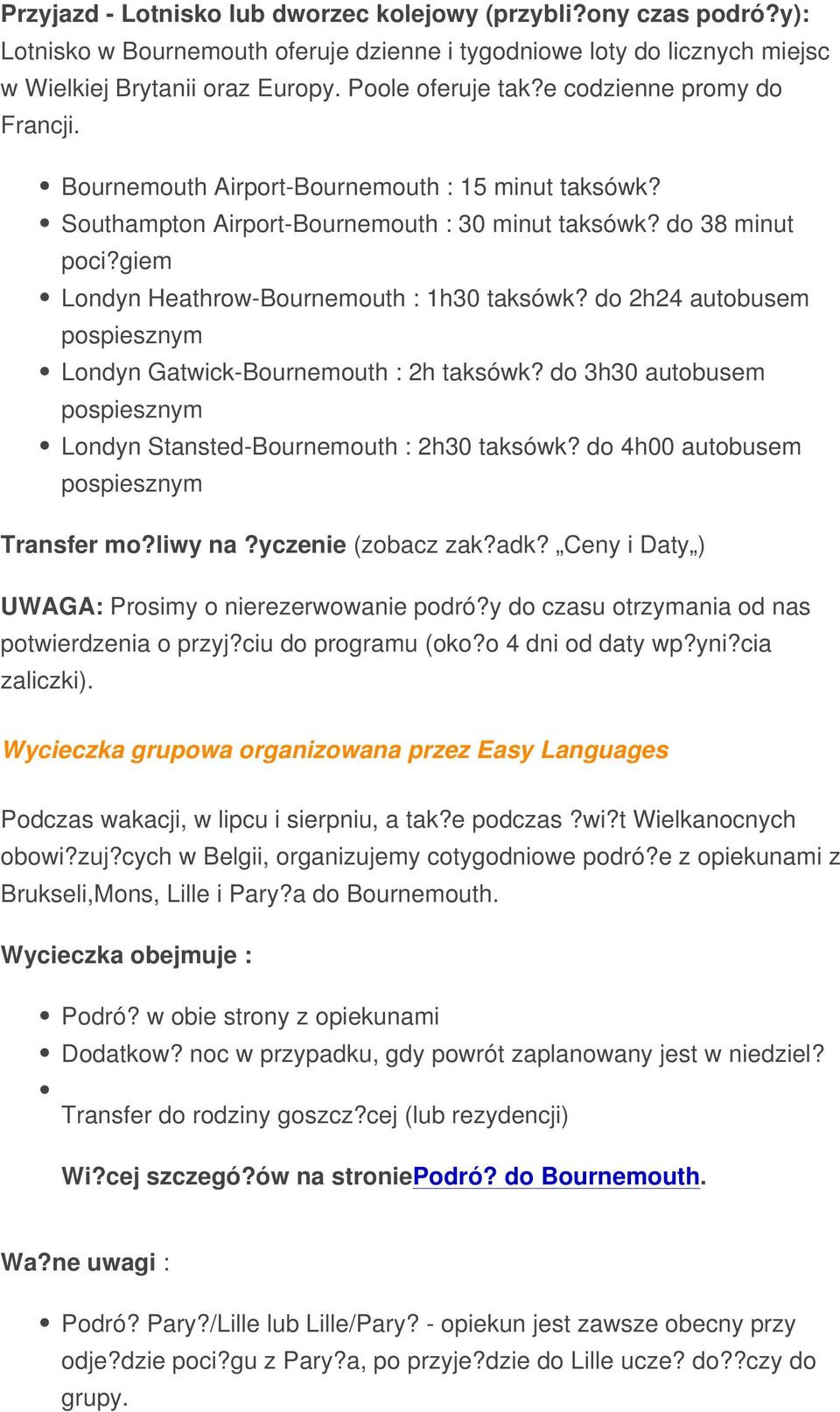 do 2h24 autobusem pospiesznym Londyn Gatwick-Bournemouth : 2h taksówk? do 3h30 autobusem pospiesznym Londyn Stansted-Bournemouth : 2h30 taksówk? do 4h00 autobusem pospiesznym Transfer mo?liwy na?