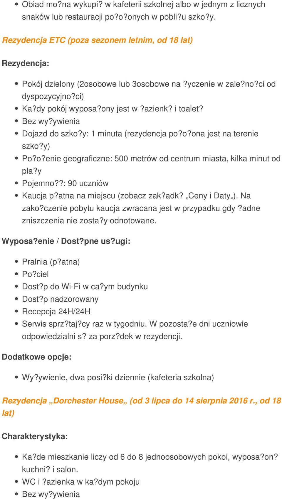 y Pojemno??: 90 uczniów Kaucja p?atna na miejscu (zobacz zak?adk? Ceny i Daty ). Na zako?czenie pobytu kaucja zwracana jest w przypadku gdy?adne zniszczenia nie zosta?y odnotowane. Wyposa?enie / Dost?