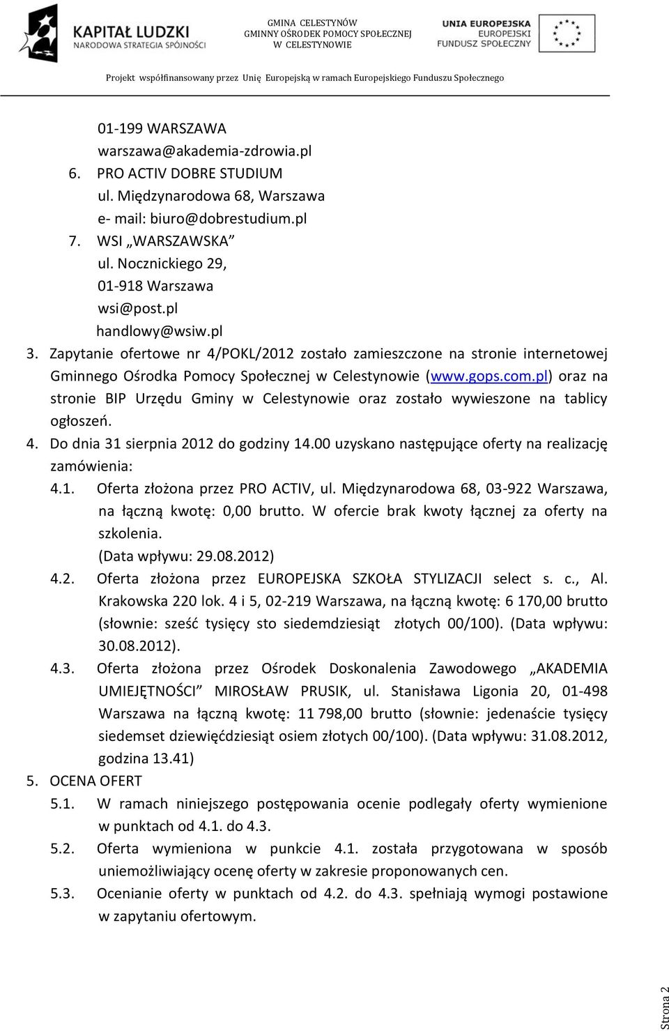 pl) oraz na stronie BIP Urzędu Gminy w Celestynowie oraz zostało wywieszone na tablicy ogłoszeń. 4. Do dnia 31 sierpnia 2012 do godziny 14.00 uzyskano następujące oferty na realizację zamówienia: 4.