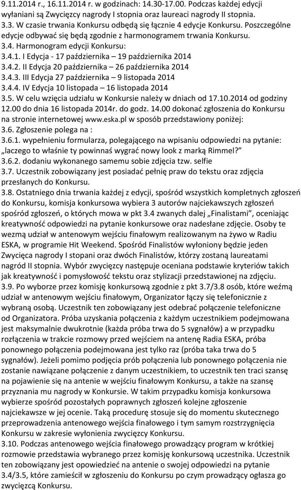 14 3.4.2. II Edycja 20 października 26 października 2014 3.4.3. III Edycja 27 października 9 listopada 2014 3.4.4. IV Edycja 10 listopada 16 listopada 2014 3.5.