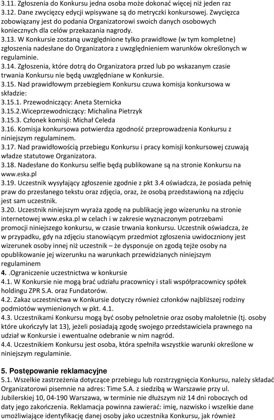 W Konkursie zostaną uwzględnione tylko prawidłowe (w tym kompletne) zgłoszenia nadesłane do Organizatora z uwzględnieniem warunków określonych w regulaminie. 3.14.