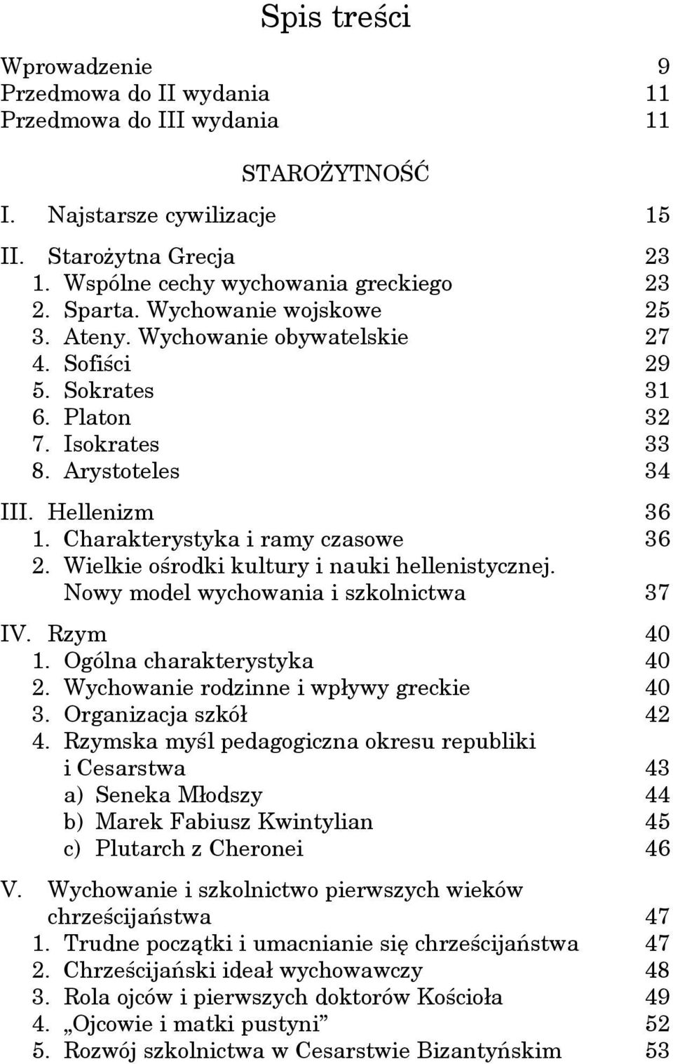 Wielkie ośrodki kultury i nauki hellenistycznej. Nowy model wychowania i szkolnictwa 37 IV. Rzym 40 1. Ogólna charakterystyka 40 2. Wychowanie rodzinne i wpływy greckie 40 3. Organizacja szkół 42 4.