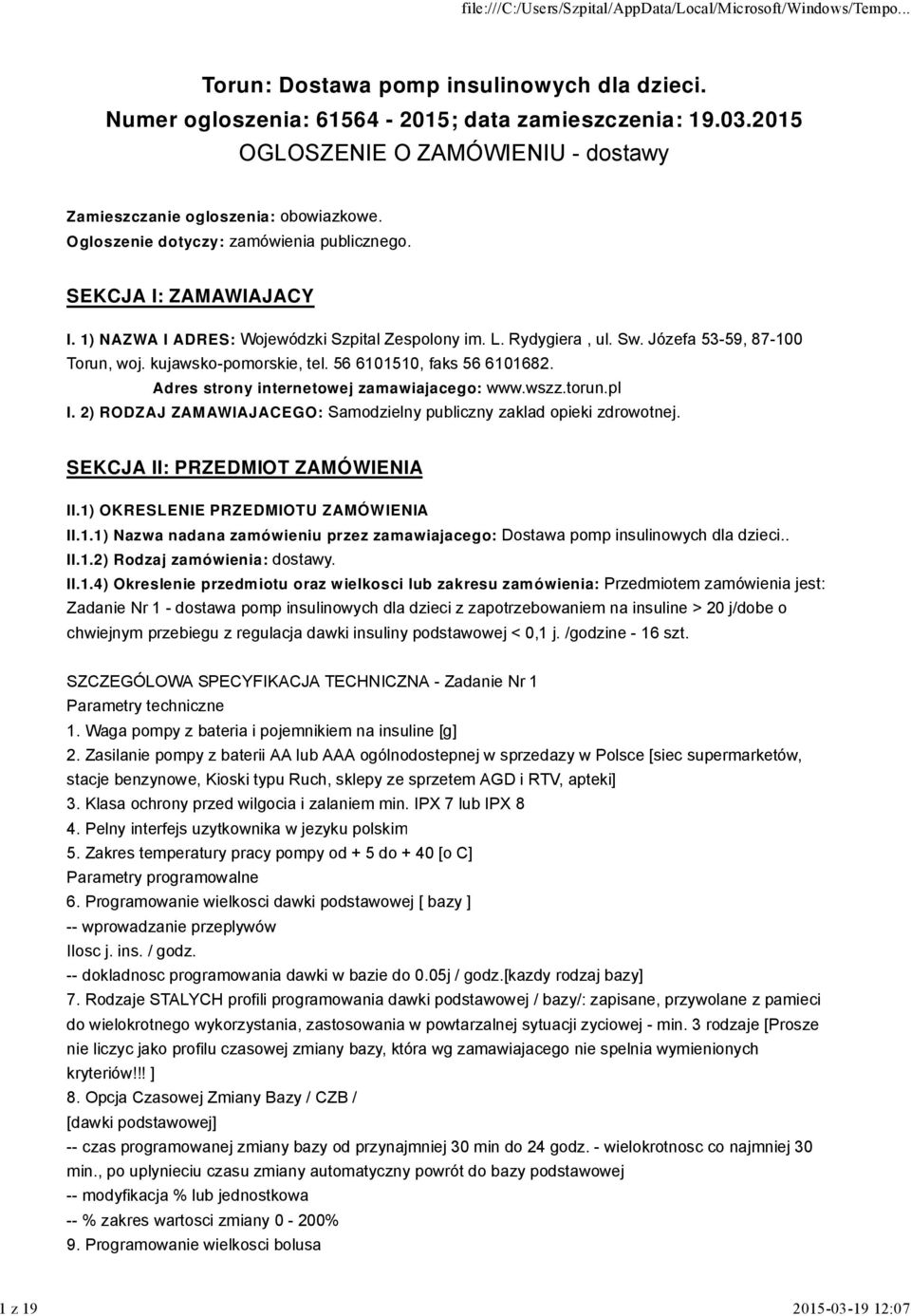 56 6101510, faks 56 6101682. Adres strony internetowej zamawiajacego: www.wszz.torun.pl I. 2) RODZAJ ZAMAWIAJACEGO: Samodzielny publiczny zaklad opieki zdrowotnej. SEKCJA II: PRZEDMIOT ZAMÓWIENIA II.