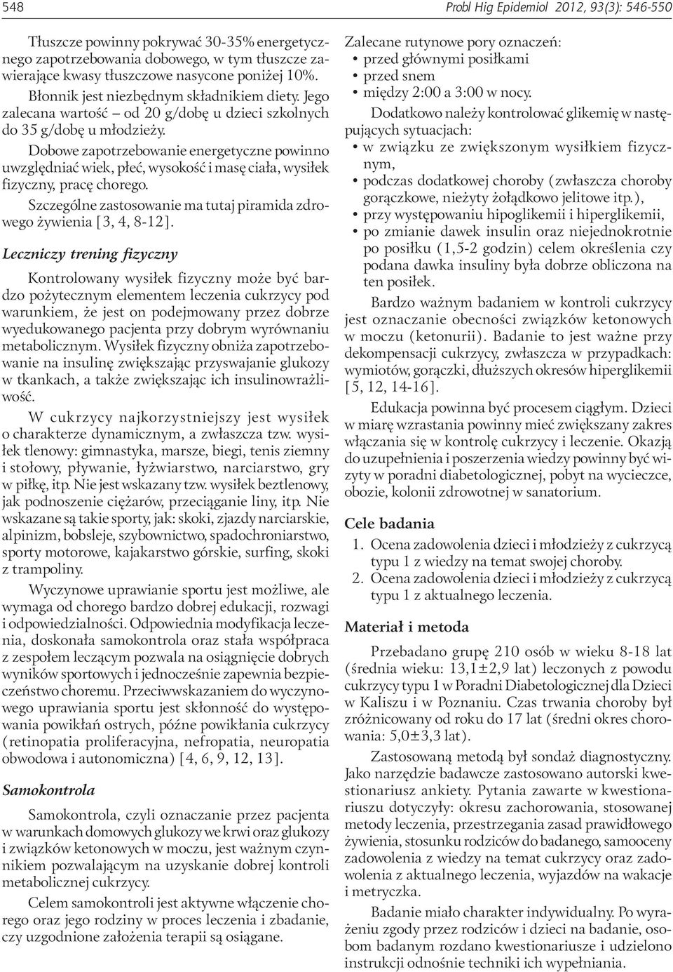 Dobowe zapotrzebowanie energetyczne powinno uwzględniać wiek, płeć, wysokość i masę ciała, wysiłek fizyczny, pracę chorego. Szczególne zastosowanie ma tutaj piramida zdrowego żywienia [3, 4, 8-12].