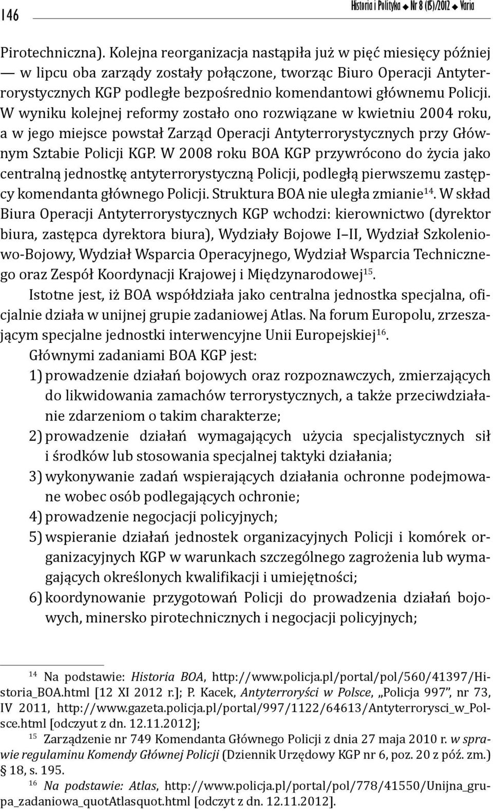 W wyniku kolejnej reformy zostało ono rozwiązane w kwietniu 2004 roku, a w jego miejsce powstał Zarząd Operacji Antyterrorystycznych przy Głównym Sztabie Policji KGP.
