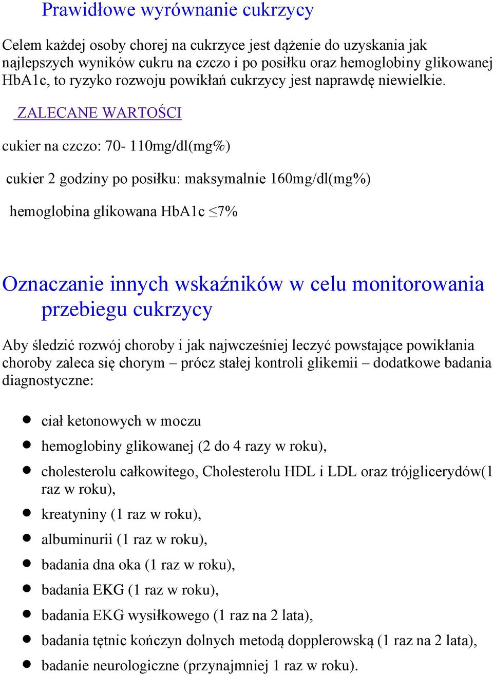 ZALECANE WARTOŚCI cukier na czczo: 70-110mg/dl(mg%) cukier 2 godziny po posiłku: maksymalnie 160mg/dl(mg%) hemoglobina glikowana HbA1c 7% Oznaczanie innych wskaźników w celu monitorowania przebiegu