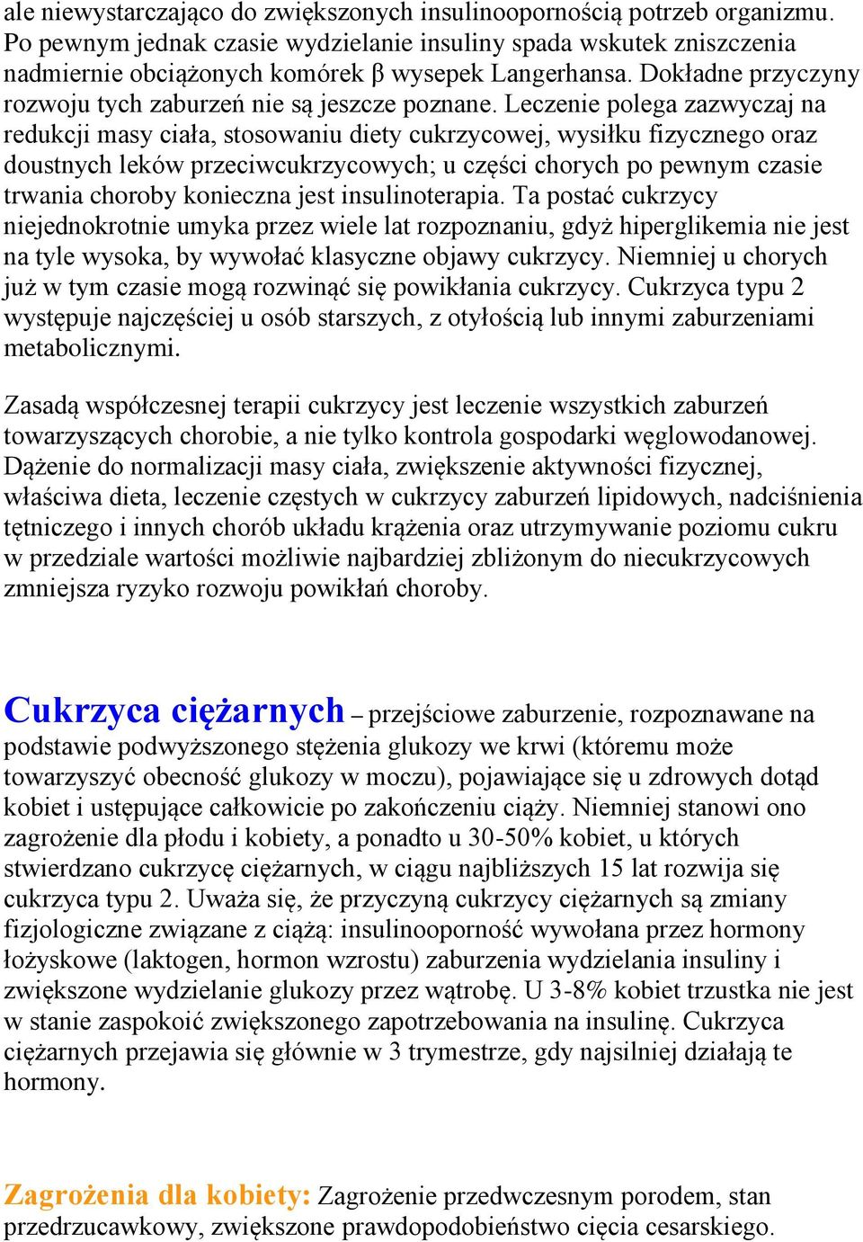 Leczenie polega zazwyczaj na redukcji masy ciała, stosowaniu diety cukrzycowej, wysiłku fizycznego oraz doustnych leków przeciwcukrzycowych; u części chorych po pewnym czasie trwania choroby
