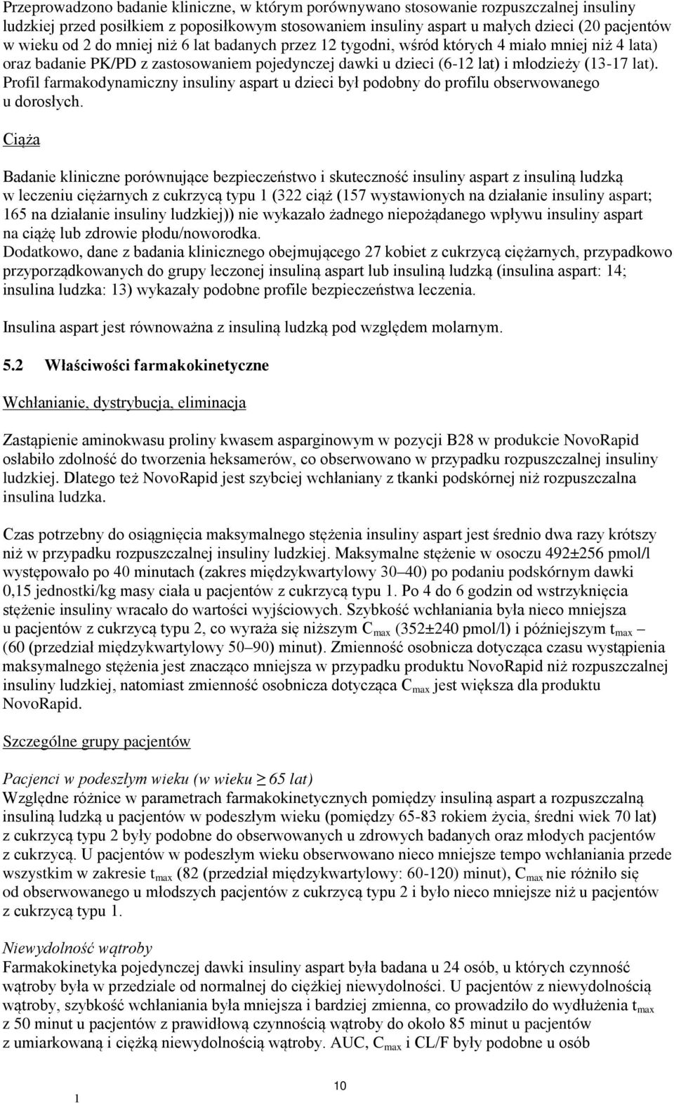 Profil farmakodynamiczny insuliny aspart u dzieci był podobny do profilu obserwowanego u dorosłych.