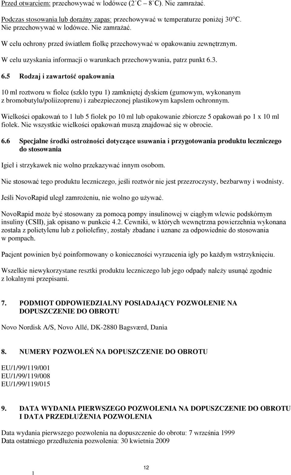 3. 6.5 Rodzaj i zawartość opakowania 0 ml roztworu w fiolce (szkło typu ) zamkniętej dyskiem (gumowym, wykonanym z bromobutylu/poliizoprenu) i zabezpieczonej plastikowym kapslem ochronnym.