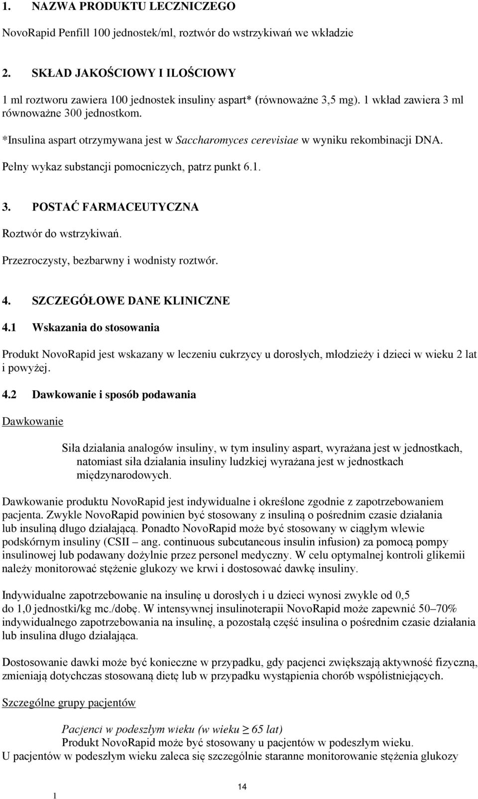 *Insulina aspart otrzymywana jest w Saccharomyces cerevisiae w wyniku rekombinacji DNA. Pełny wykaz substancji pomocniczych, patrz punkt 6.. 3. POSTAĆ FARMACEUTYCZNA Roztwór do wstrzykiwań.