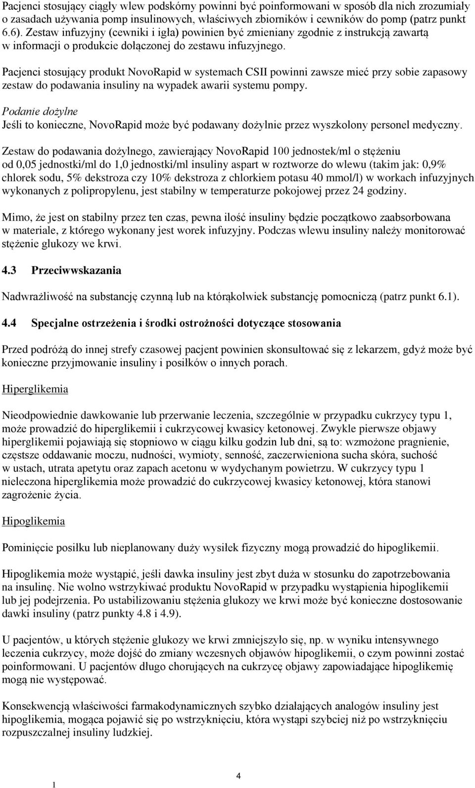 Pacjenci stosujący produkt NovoRapid w systemach CSII powinni zawsze mieć przy sobie zapasowy zestaw do podawania insuliny na wypadek awarii systemu pompy.