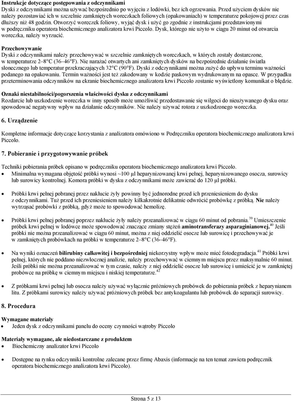 Otworzyć woreczek foliowy, wyjąć dysk i użyć go zgodnie z instrukcjami przedstawionymi w podręczniku operatora biochemicznego analizatora krwi Piccolo.