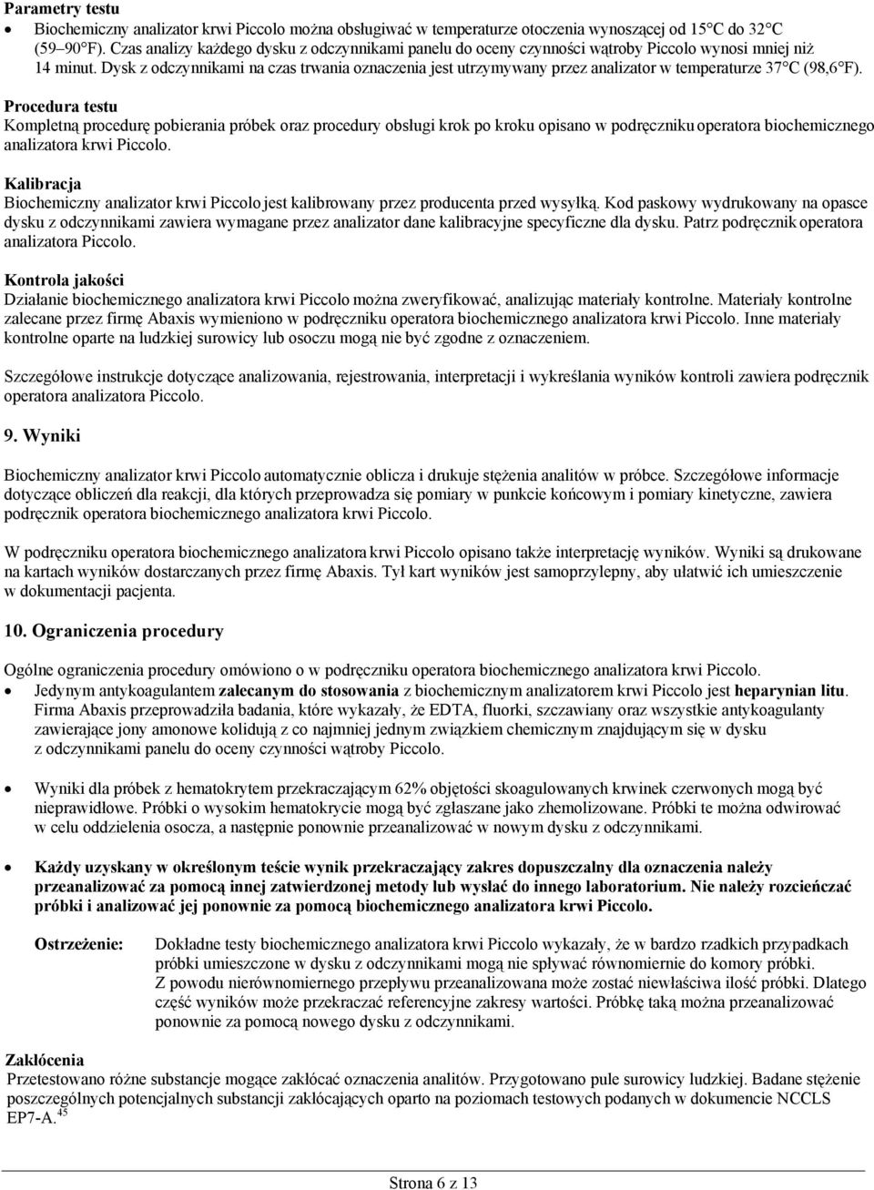 Dysk z odczynnikami na czas trwania oznaczenia jest utrzymywany przez analizator w temperaturze 37 C (98,6 F).