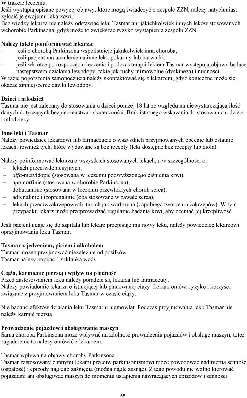 Należy także poinformować lekarza: - jeśli z chorobą Parkinsona współistnieje jakakolwiek inna choroba; - jeśli pacjent ma uczulenie na inne leki, pokarmy lub barwniki; - jeśli wkrótce po rozpoczęciu