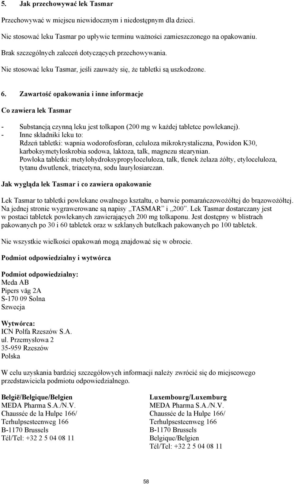 Zawartość opakowania i inne informacje Co zawiera lek Tasmar - Substancją czynną leku jest tolkapon (200 mg w każdej tabletce powlekanej).