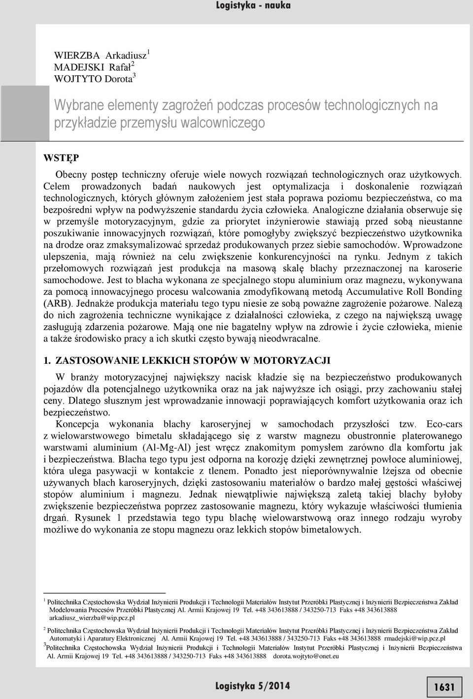Celem prowadzonych badań naukowych jest optymalizacja i doskonalenie rozwiązań technologicznych, których głównym założeniem jest stała poprawa poziomu bezpieczeństwa, co ma bezpośredni wpływ na