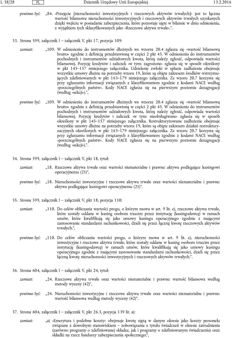 posiadanie zabezpieczenia, które pozostaje ujęte w bilansie w dniu odniesienia, z wyjątkiem tych sklasyfikowanych jako»rzeczowe aktywa trwałe«.. 33.