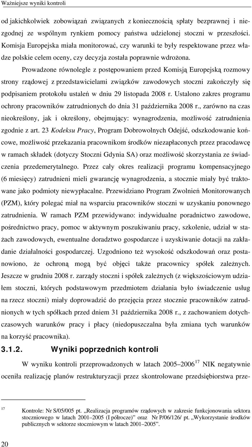 Prowadzone równolegle z postępowaniem przed Komisją Europejską rozmowy strony rządowej z przedstawicielami związków zawodowych stoczni zakończyły się podpisaniem protokołu ustaleń w dniu 29 listopada