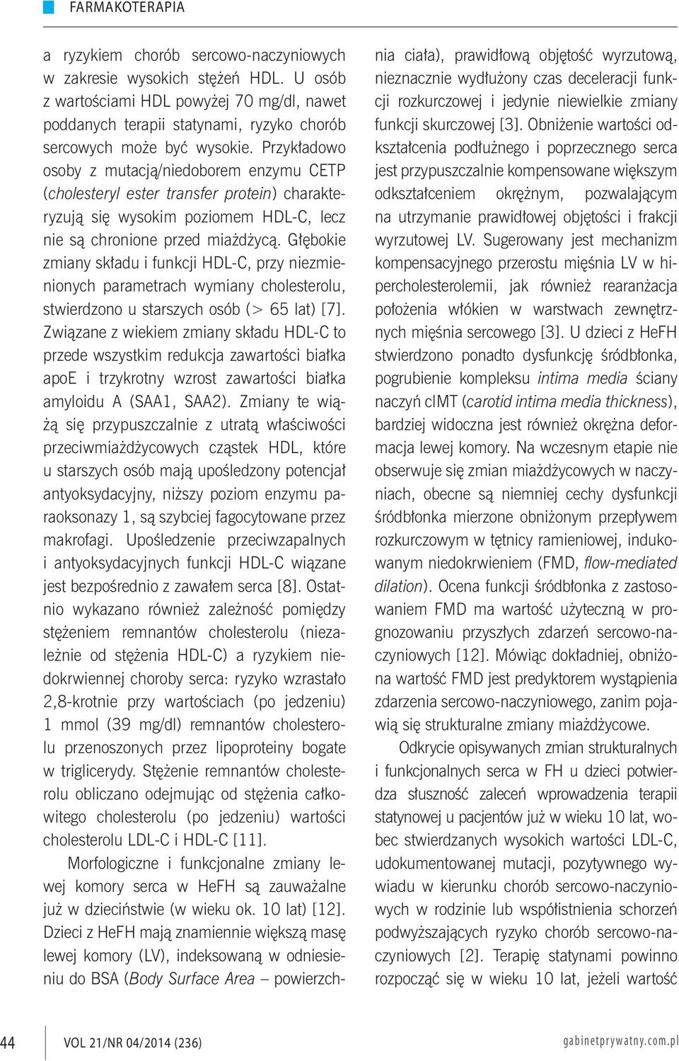 Głębokie zmiany składu i funkcji HDL-C, przy niezmienionych parametrach wymiany cholesterolu, stwierdzono u starszych osób (> 65 lat) [7].