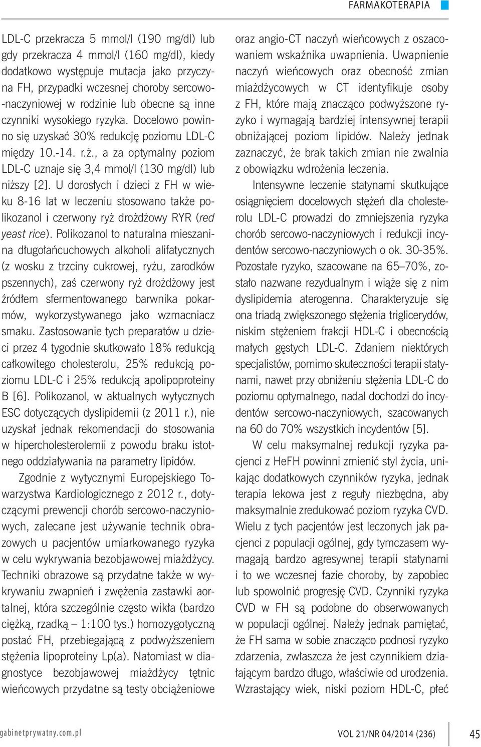 U dorosłych i dzieci z FH w wieku 8-16 lat w leczeniu stosowano także polikozanol i czerwony ryż drożdżowy RYR (red yeast rice).