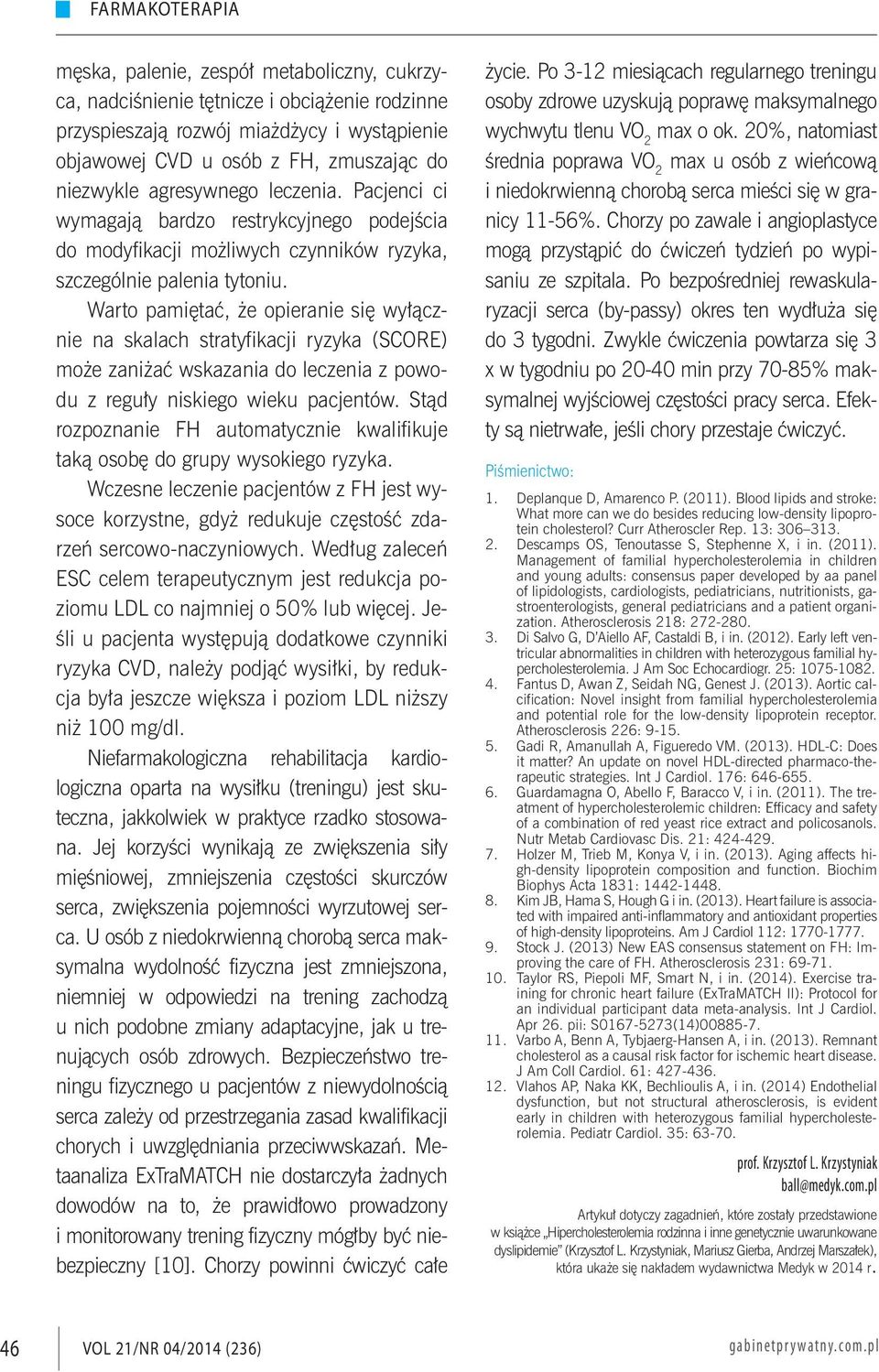 Warto pamiętać, że opieranie się wyłącznie na skalach stratyfikacji ryzyka (SCORE) może zaniżać wskazania do leczenia z powodu z reguły niskiego wieku pacjentów.