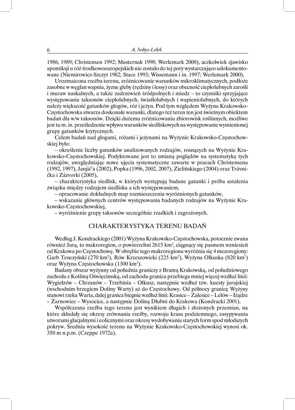 Urozmaicona rzeźba terenu, zróżnicowanie warunków mikroklimatycznych, podłoże zasobne w węglan wapnia, żyzne gleby (rędziny i lessy) oraz obecność ciepłolubnych zarośli i muraw naskalnych, a także