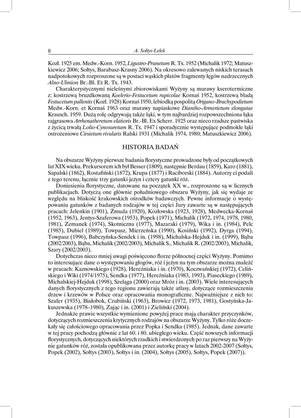 Charakterystycznymi nieleśnymi zbiorowiskami Wyżyny są murawy kserotermiczne z: kostrzewą bruzdkowaną Koelerio-Festucetum rupicolae Kornaś 1952, kostrzewą bladą Festucetum pallentis (Kozł.
