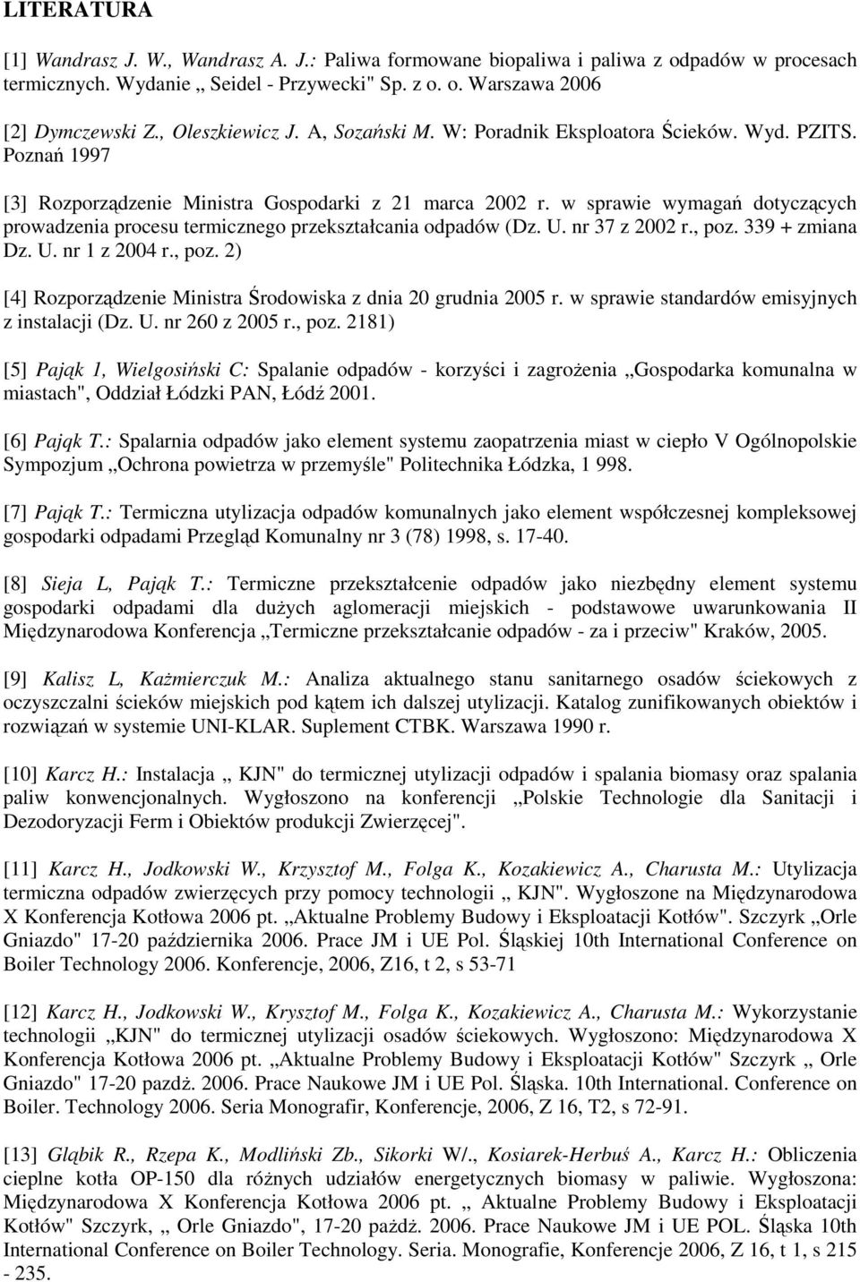 w sprawie wymagań dotyczących prowadzenia procesu termicznego przekształcania odpadów (Dz. U. nr 37 z 2002 r., poz. 339 + zmiana Dz. U. nr 1 z 2004 r., poz. 2) [4] Rozporządzenie Ministra Środowiska z dnia 20 grudnia 2005 r.
