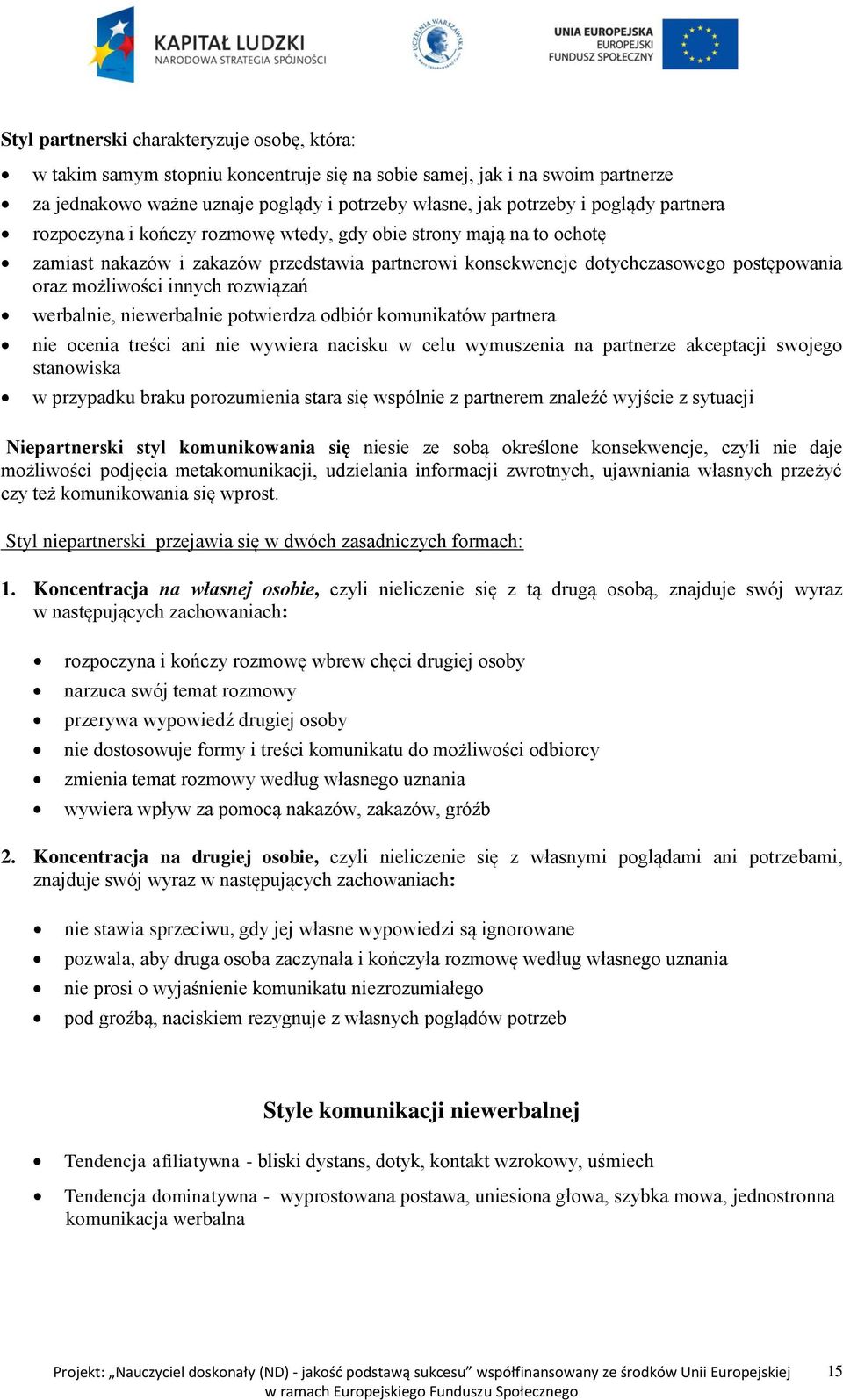 rozwiązań werbalnie, niewerbalnie potwierdza odbiór komunikatów partnera nie ocenia treści ani nie wywiera nacisku w celu wymuszenia na partnerze akceptacji swojego stanowiska w przypadku braku