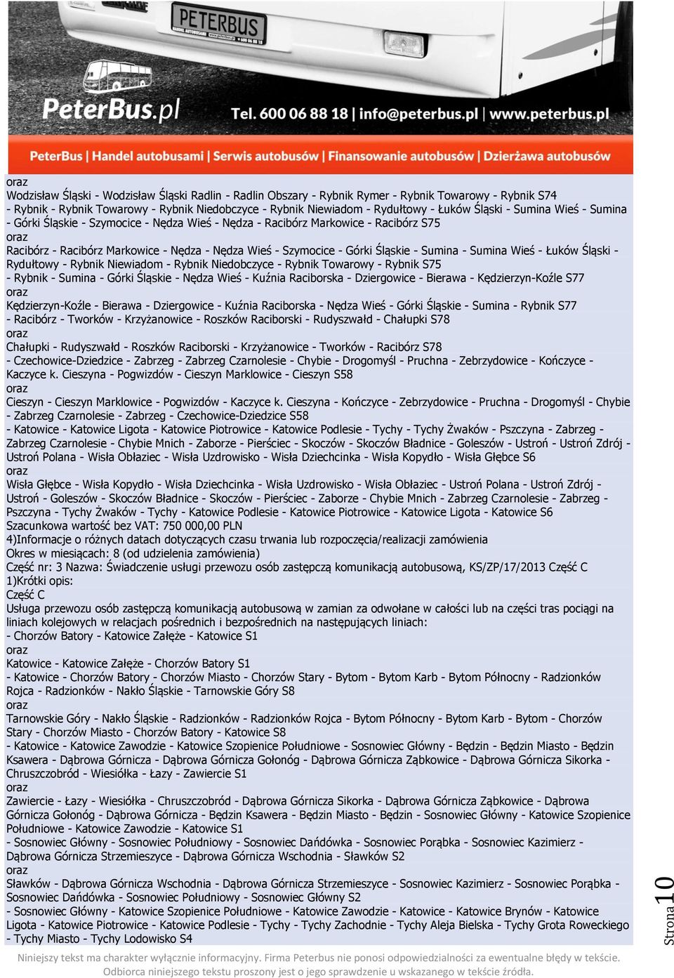 - Sumina - Sumina Wieś - Łuków Śląski - Rydułtowy - Rybnik Niewiadom - Rybnik Niedobczyce - Rybnik Towarowy - Rybnik S75 - Rybnik - Sumina - Górki Śląskie - Nędza Wieś - Kuźnia Raciborska -