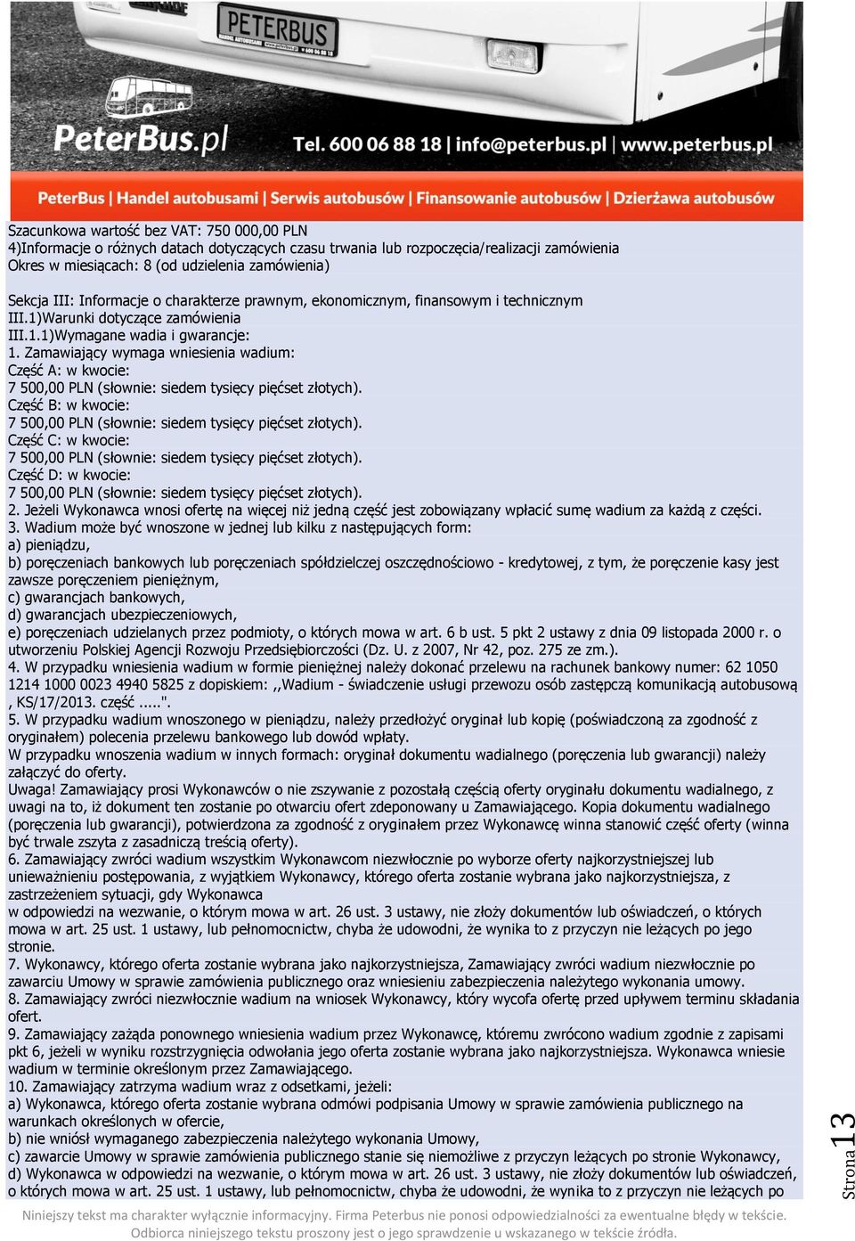 Zamawiający wymaga wniesienia wadium: Część A: w kwocie: 7 500,00 PLN (słownie: siedem tysięcy pięćset złotych). Część B: w kwocie: 7 500,00 PLN (słownie: siedem tysięcy pięćset złotych).
