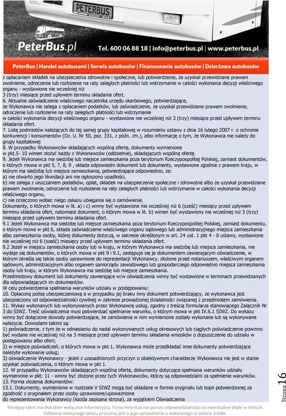 Aktualne zaświadczenie właściwego naczelnika urzędu skarbowego, potwierdzające, że Wykonawca nie zalega z opłacaniem podatków, lub zaświadczenie, że uzyskał przewidziane prawem zwolnienie, odroczenie