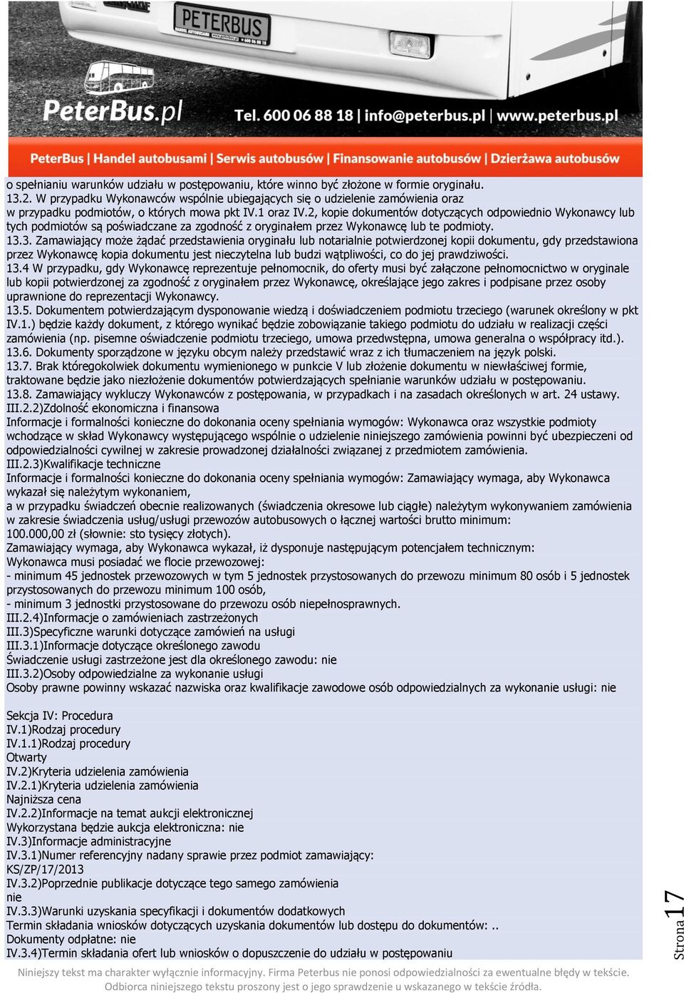 2, kopie dokumentów dotyczących odpowiednio Wykonawcy lub tych podmiotów są poświadczane za zgodność z oryginałem przez Wykonawcę lub te podmioty. 13.