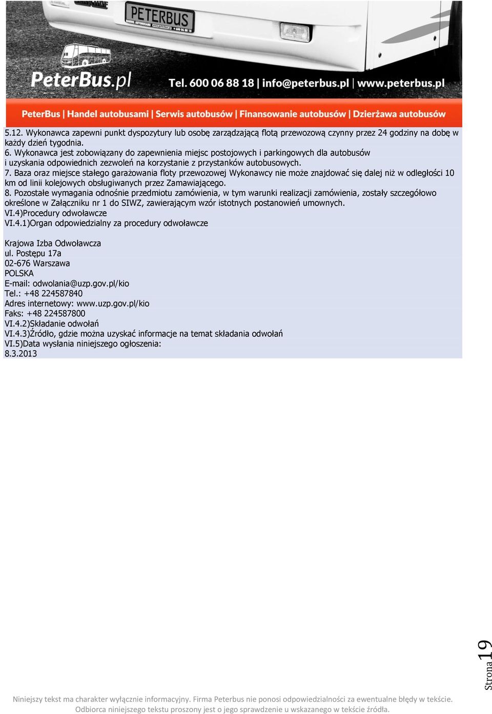 Baza miejsce stałego garażowania floty przewozowej Wykonawcy nie może znajdować się dalej niż w odległości 10 km od linii kolejowych obsługiwanych przez Zamawiającego. 8.