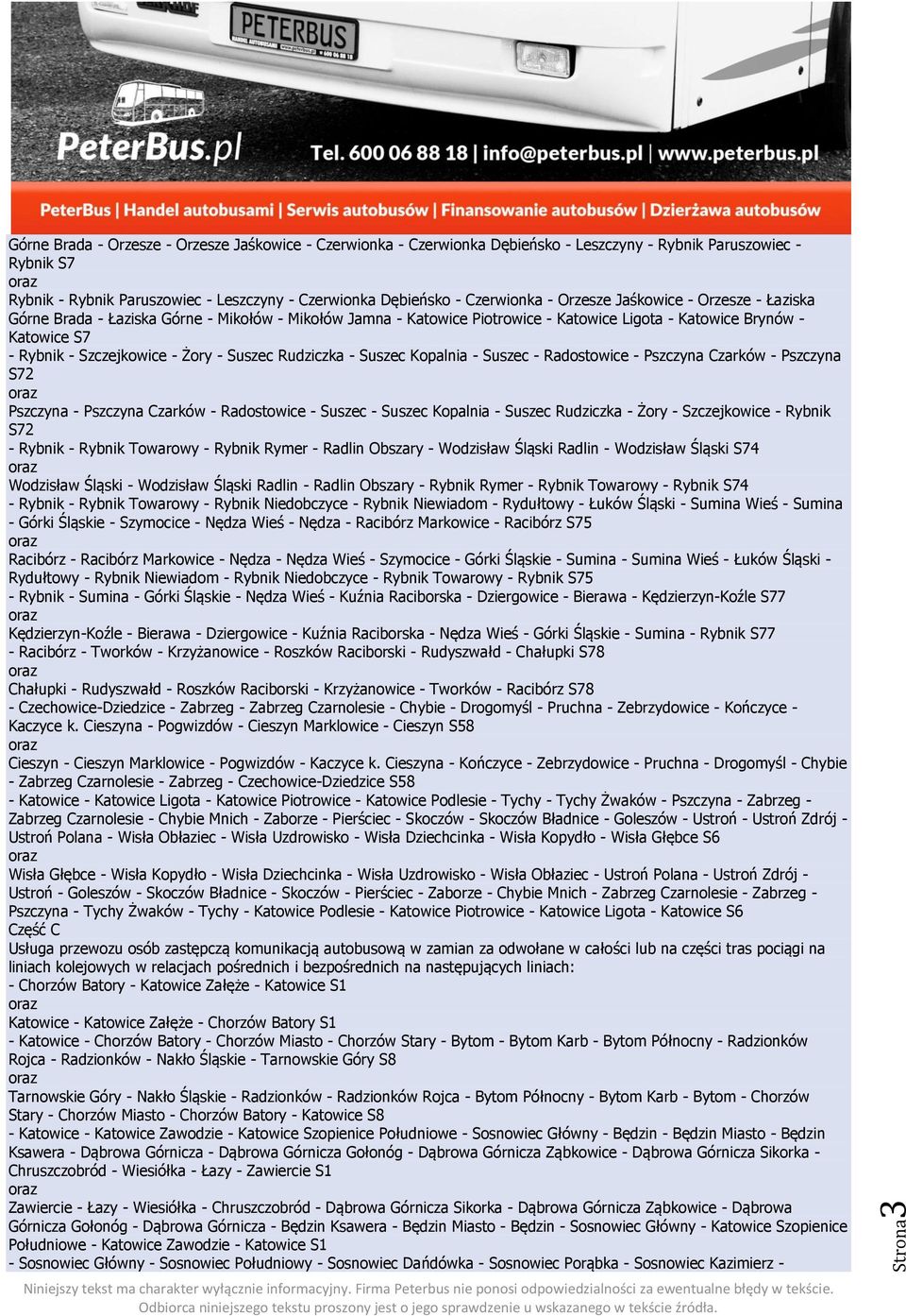 Szczejkowice - Żory - Suszec Rudziczka - Suszec Kopalnia - Suszec - Radostowice - Pszczyna Czarków - Pszczyna S72 Pszczyna - Pszczyna Czarków - Radostowice - Suszec - Suszec Kopalnia - Suszec