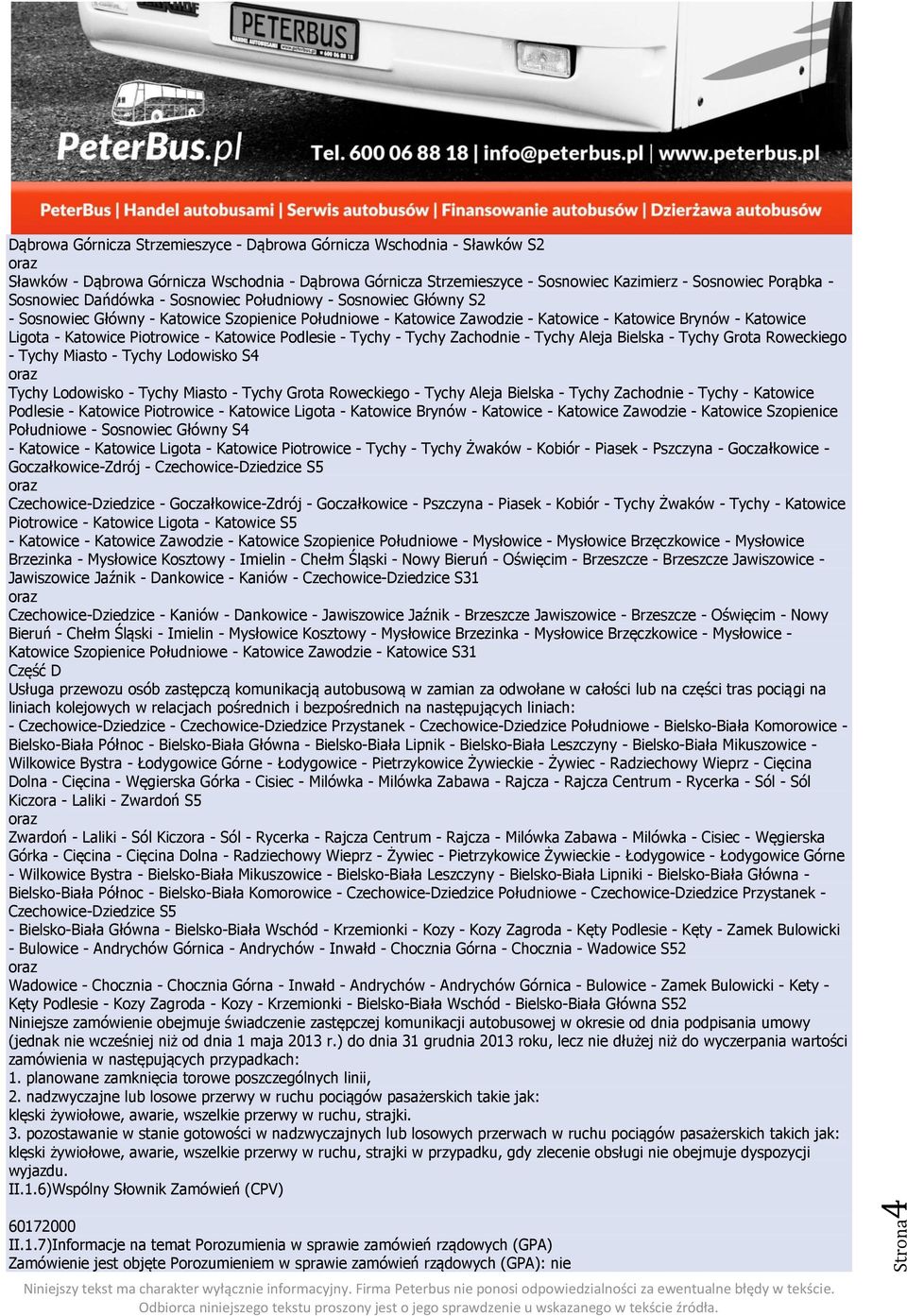 Piotrowice - Katowice Podlesie - Tychy - Tychy Zachodnie - Tychy Aleja Bielska - Tychy Grota Roweckiego - Tychy Miasto - Tychy Lodowisko S4 Tychy Lodowisko - Tychy Miasto - Tychy Grota Roweckiego -