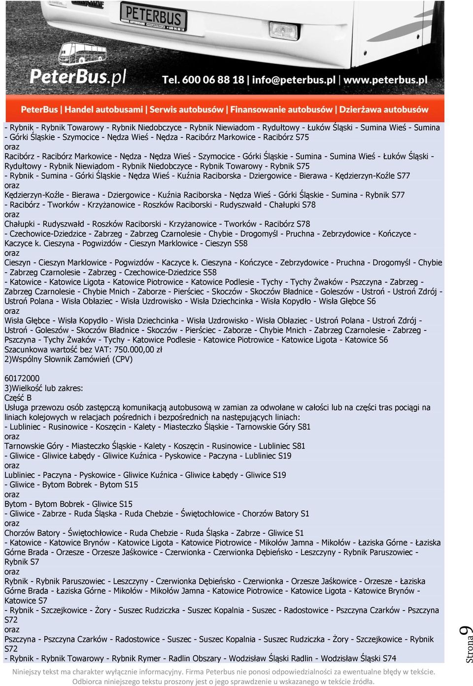 - Rybnik S75 - Rybnik - Sumina - Górki Śląskie - Nędza Wieś - Kuźnia Raciborska - Dziergowice - Bierawa - Kędzierzyn-Koźle S77 Kędzierzyn-Koźle - Bierawa - Dziergowice - Kuźnia Raciborska - Nędza