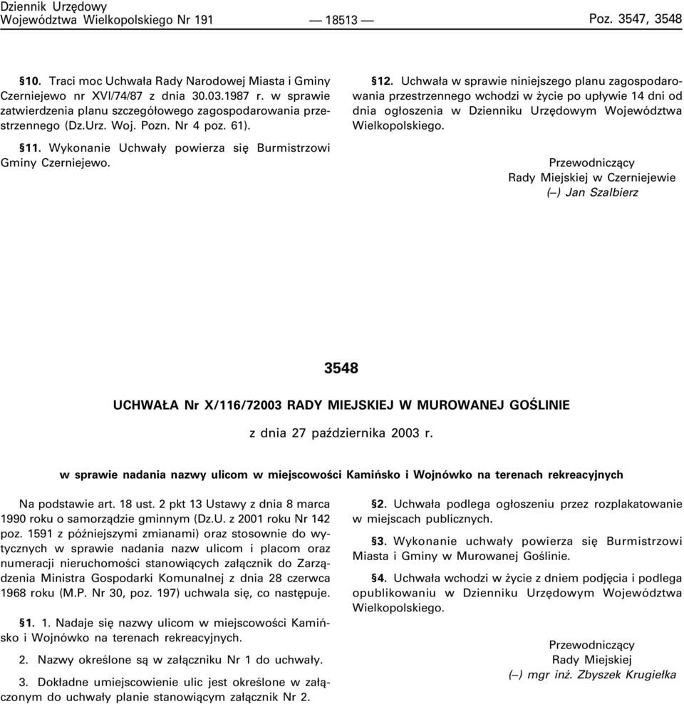 Uchwa³a w sprawie niniejszego planu zagospodarowania przestrzennego wchodzi w ycie po up³ywie 14 dni od dnia og³oszenia w Dzienniku Urzêdowym Województwa Wielkopolskiego.