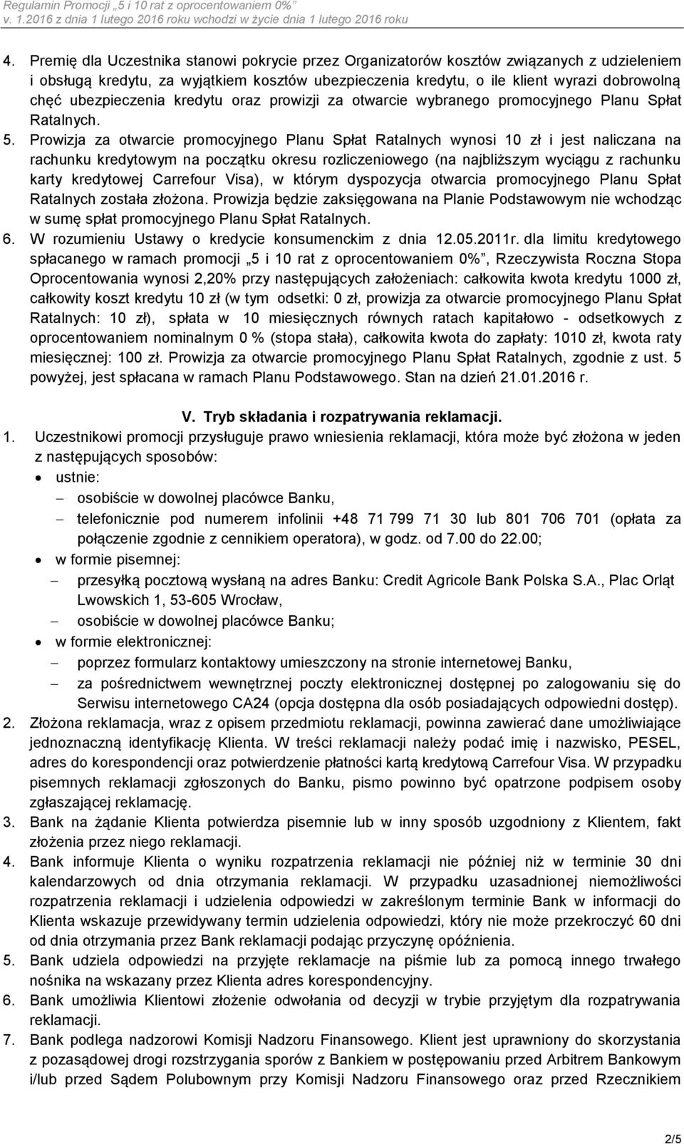 Prowizja za otwarcie promocyjnego Planu Spłat Ratalnych wynosi 10 zł i jest naliczana na rachunku kredytowym na początku okresu rozliczeniowego (na najbliższym wyciągu z rachunku karty kredytowej