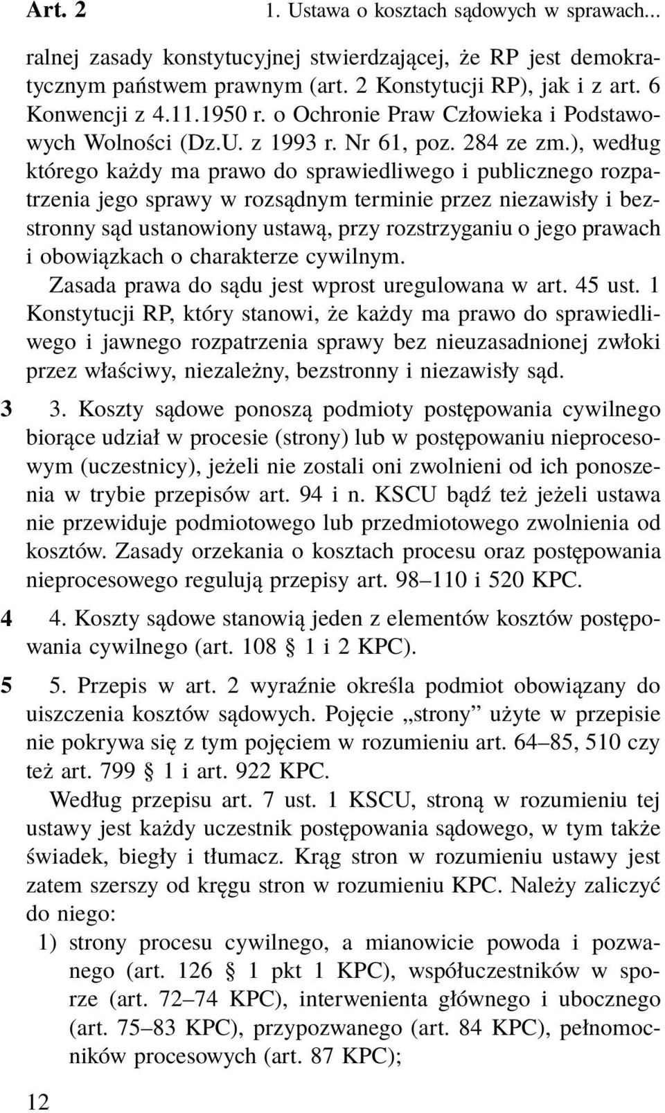 ), według którego każdy ma prawo do sprawiedliwego i publicznego rozpatrzenia jego sprawy w rozsądnym terminie przez niezawisły i bezstronny sąd ustanowiony ustawą, przy rozstrzyganiu o jego prawach