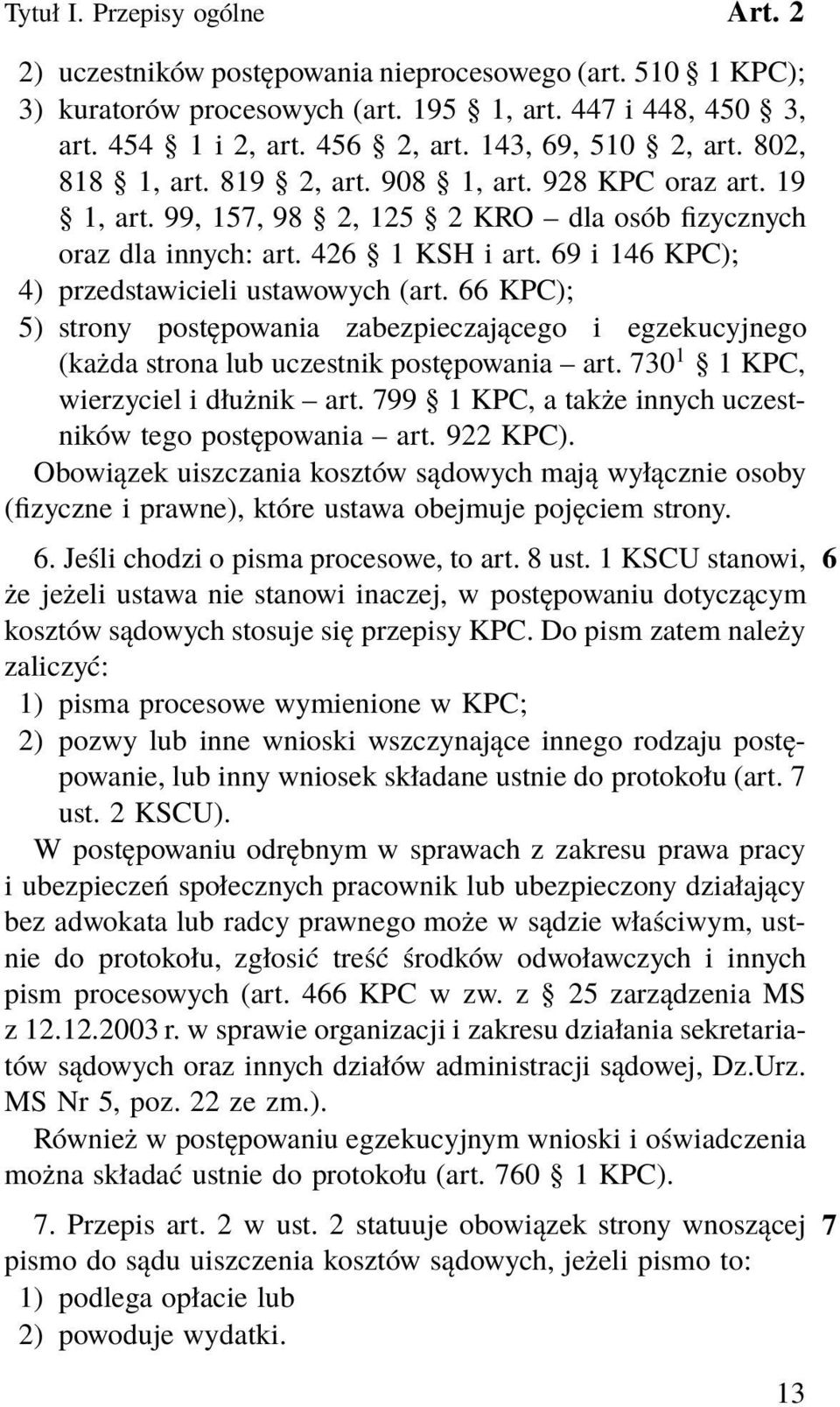 69 i 146 KPC); 4) przedstawicieli ustawowych (art. 66 KPC); 5) strony postępowania zabezpieczającego i egzekucyjnego (każda strona lub uczestnik postępowania art. 730 1 1KPC, wierzyciel i dłużnik art.