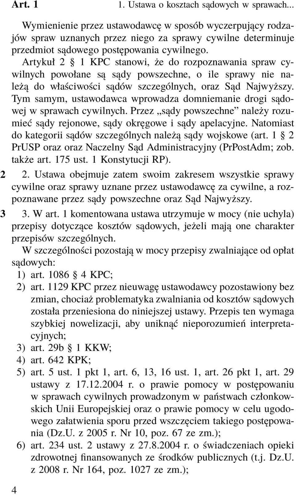 Artykuł2 1KPCstanowi,żedorozpoznawaniasprawcywilnych powołane są sądy powszechne, o ile sprawy nie należą do właściwości sądów szczególnych, oraz Sąd Najwyższy.