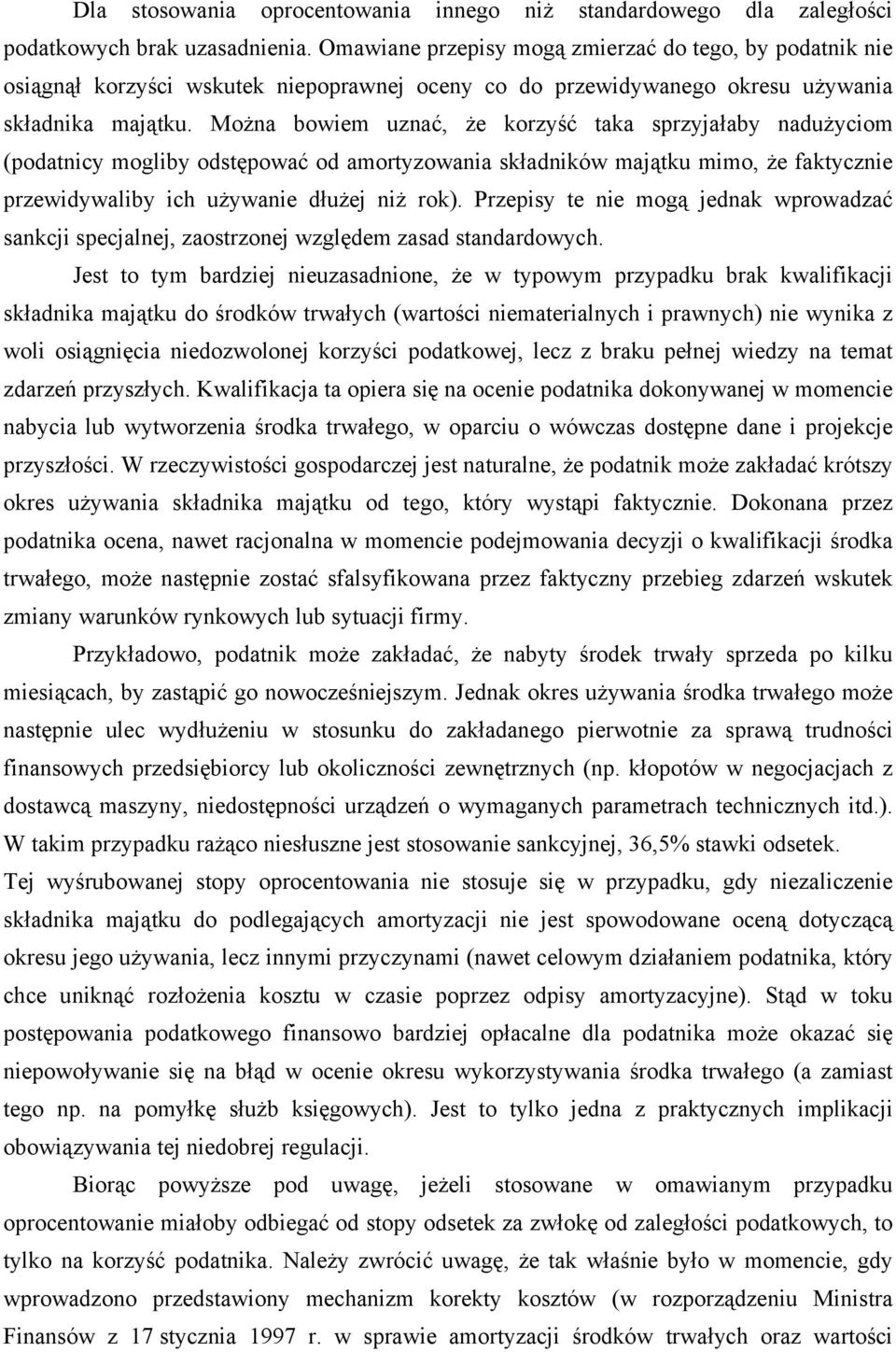 Można bowiem uznać, że korzyść taka sprzyjałaby nadużyciom (podatnicy mogliby odstępować od amortyzowania składników majątku mimo, że faktycznie przewidywaliby ich używanie dłużej niż rok).