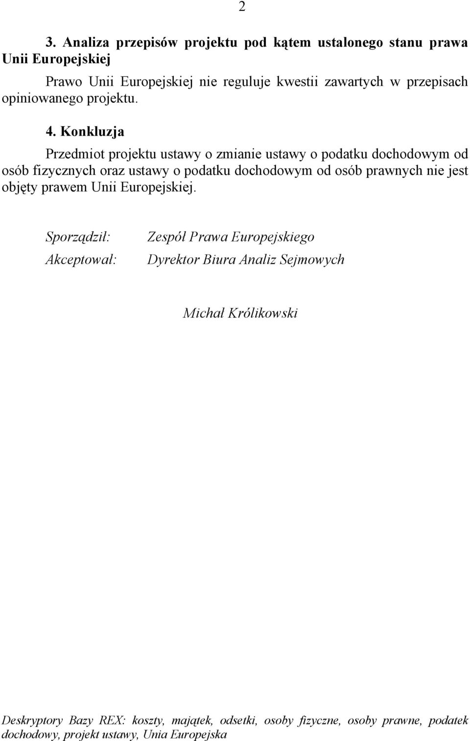 Konkluzja Przedmiot projektu ustawy o zmianie ustawy o podatku dochodowym od osób fizycznych oraz ustawy o podatku dochodowym od osób prawnych nie