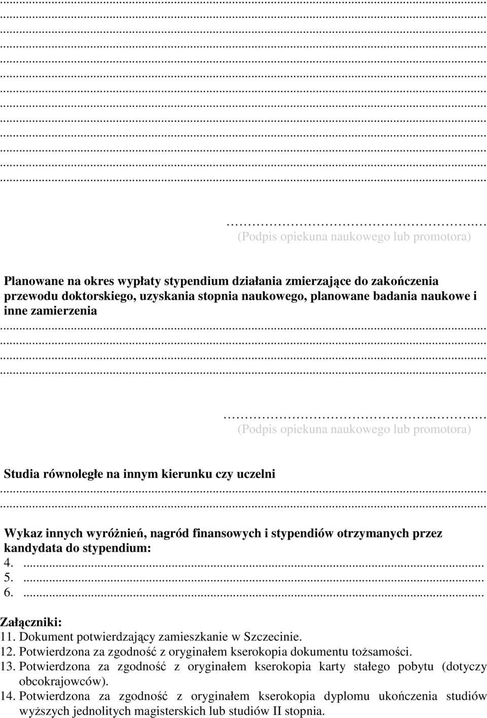 . (Podpis opiekuna naukowego lub promotora) Studia równoległe na innym kierunku czy uczelni Wykaz innych wyróŝnień, nagród finansowych i stypendiów otrzymanych przez kandydata do stypendium: 4.... 5.