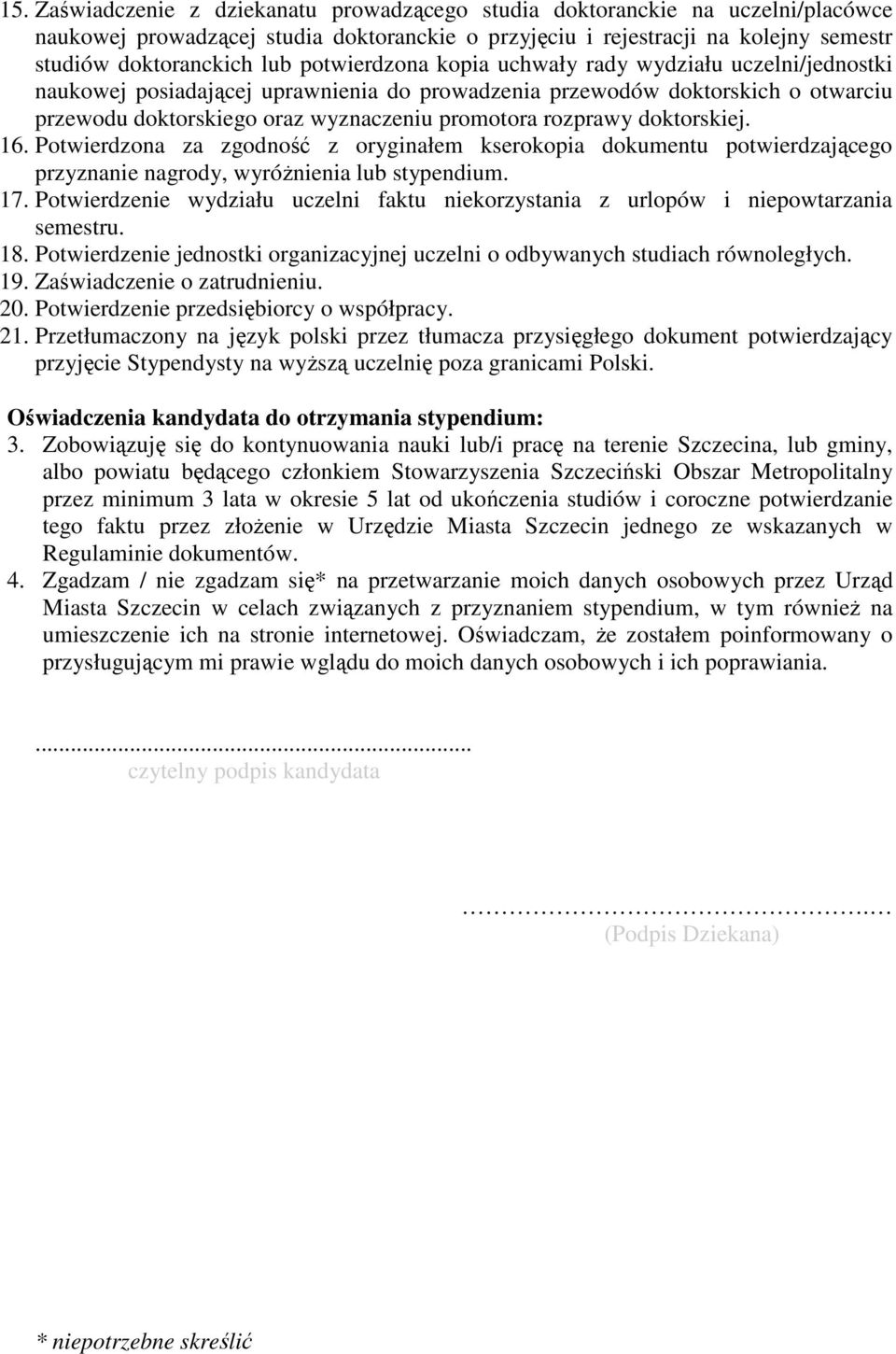 doktorskiej. 16. Potwierdzona za zgodność z oryginałem kserokopia dokumentu potwierdzającego przyznanie nagrody, wyróŝnienia lub stypendium. 17.