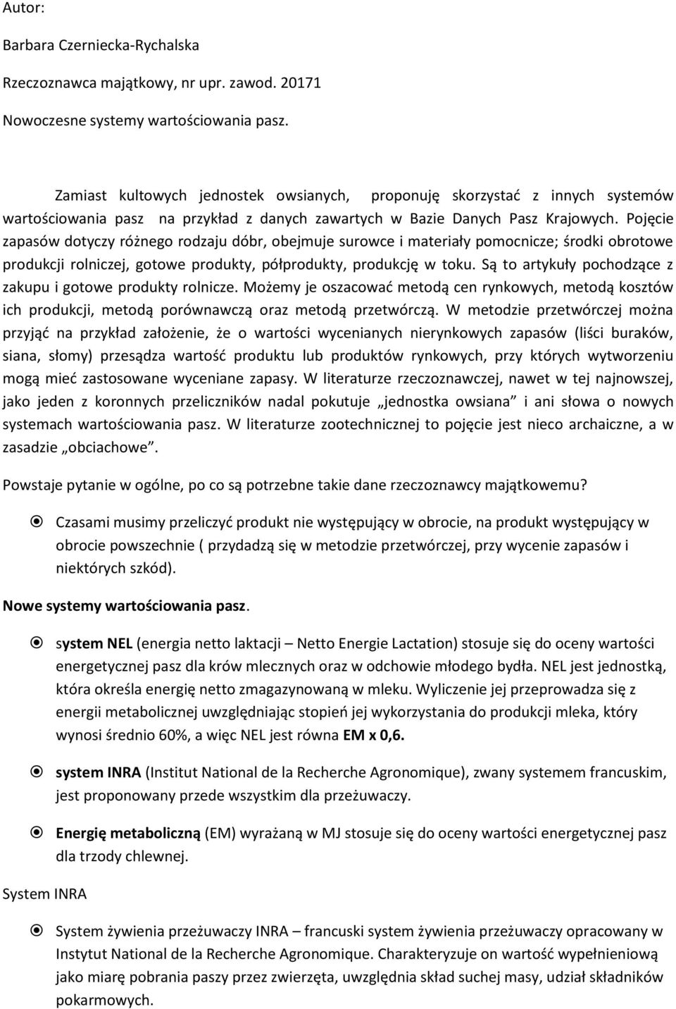 Pojęcie zapasów dotyczy różnego rodzaju dóbr, obejmuje surowce i materiały pomocnicze; środki obrotowe produkcji rolniczej, gotowe produkty, półprodukty, produkcję w toku.