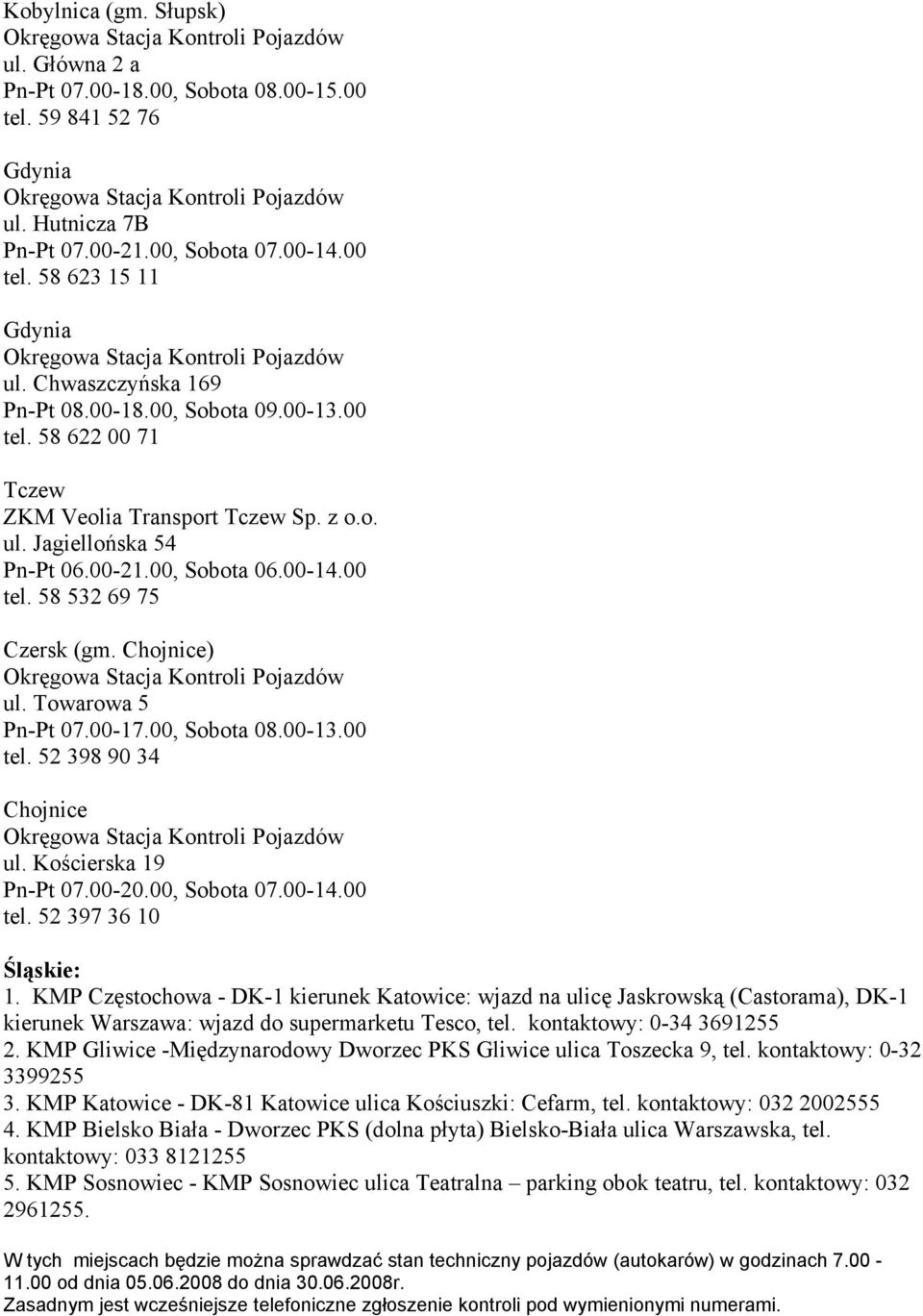 Chojnice) ul. Towarowa 5 Pn-Pt 07.00-17.00, Sobota 08.00-13.00 tel. 52 398 90 34 Chojnice ul. Kościerska 19 Pn-Pt 07.00-20.00, Sobota 07.00-14.00 tel. 52 397 36 10 Śląskie: 1.